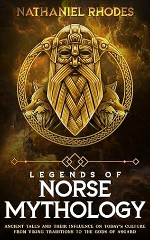 Legends of Norse Mythology: Ancient Tales and Their Influence on Today’s Culture From Viking Traditions to The Gods of Asgard