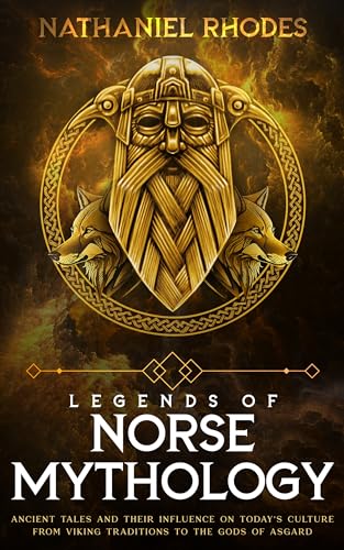 Legends of Norse Mythology: Ancient Tales and Their Influence on Today’s Culture From Viking Traditions to The Gods of Asgard (Kindle Edition)