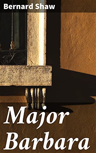 Major Barbara: A Satirical Exploration of Morality, Class, and Ideologies in British Literature