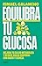 Equilibra tu glucosa: Mejora tu salud metabólica y reduce grasa corporal con rigor y ciencia