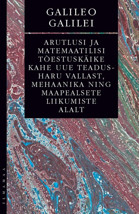 Arutlusi ja matemaatilisi tõestuskäike kahe uue teadusharu vallast, mehaanika ning maapealsete liikumiste alal