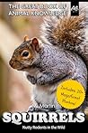 Squirrels: Nutty Rodents in the Wild (The Great Book of Animal Knowledge (includes 20+ magnificent photos!))