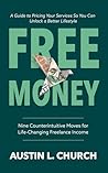 Book cover for Free Money: Nine Counterintuitive Moves for Life-Changing Freelance Income
