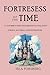 Fortresses of Time: A Journ...