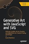 Generative Art with JavaScript and SVG: Utilizing Scalable Vector Graphics and Algorithms for Creative Coding and Design (Design Thinking) Generative Art with JavaScript and SVG: Utilizing Scalable Vector Graphics and Algorithms for Creative Coding and Design (Design Thinking)