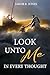 Look unto Me in Every Thought by Jakob R. Jones Look unto Me in Every Thought by Jakob R. Jones