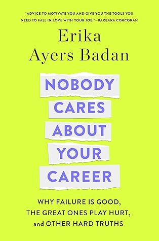 Nobody Cares About Your Career: Why Failure Is Good, the Great Ones Play Hurt, and Other Hard Truths