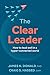 The Clear Leader: How to lead well in a hyper-connected world