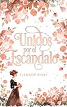 Unidos por el escándalo by Eleanor Rigby