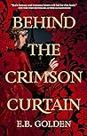 Behind the Crimson Curtain by E.B. Golden