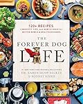 The Forever Dog Life: 120+ Recipes, Longevity Tips, and New Science for Better Bowls and Healthier Homes 