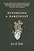 Divorcing a Narcissist : A 7-Step Blueprint to Understand Your Toxic Relationship, Heal from Emotional Abuse, and Set Healthy Boundaries to Rebuild Your Life with Confidence