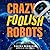 Crazy Foolish Robots (The Robot Galaxy, #1)