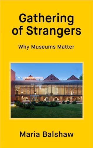 Gathering of Strangers: Why Museums Matter (Hardcover)
