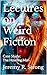 Lectures on Weird Fiction: ...