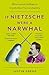 If Nietzsche Were a Narwhal