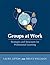 Groups at Work: Strategies and Structures for Professional Learning (Tools to design and prepare productive and efficient meetings with groups)