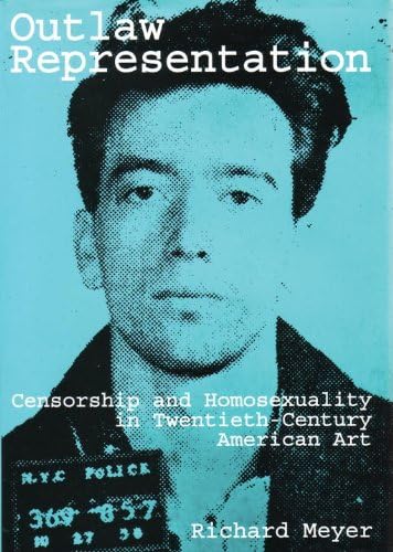 Outlaw Representation: Censorship and Homosexuality in Twentieth-Century American Art (Paperback)