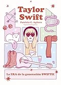 Taylor Swift: La era de la generación swiftie (Biografía ilustrada) (Spanish Edition)