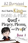 How I Took the King on a Bone-a-Fide Quest of Piracy, Piemu, and Profit: Bone 3  (Villainy, #9)
