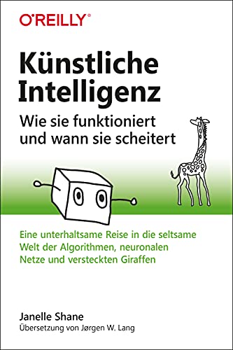 Künstliche Intelligenz – Wie sie funktioniert und wann sie scheitert: Eine unterhaltsame Reise in die seltsame Welt der Algorithmen, neuronalen Netze und versteckten Giraffen (German Edition)