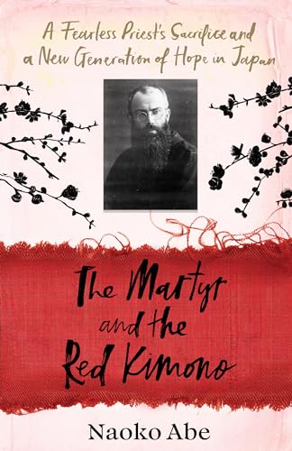 The Martyr and the Red Kimono: A Fearless Priest’s Sacrifice and A New Generation of Hope in Japan (Hardcover)