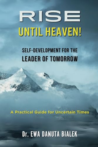 RISE UNTIL HEAVEN! SELF-DEVELOPMENT FOR THE LEADER OF TOMORROW: A Practical Guide for Uncertain Times (Paperback)