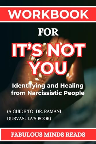Workbook For It's Not You: Rewriting Your Story-Embracing Growth and Transformation: A GUIDE TO DR. RAMANI DURVASULA’S BOOK (Identifying and Healing from Narcissistic People )