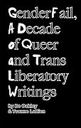 GenderFail, A Decade of Queer and Trans Liberatory Writings