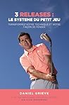 3 Releases : Le Système Du Petit Jeu: Transformez votre technique et votre façon de penser (French Edition)