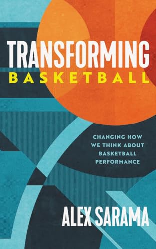 Transforming Basketball: Changing How We Think About Basketball Performance (Kindle Edition)