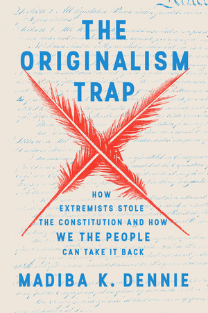 The Originalism Trap: How Extremists Stole the Constitution and How We the People Can Take It Back