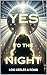 Yes to the Night