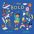 I Am Bold: For Every Kid Who's Told They're Just Too Much
