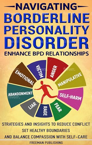 Navigating Borderline Personality Disorder: Enhance BPD Relationships - Strategies and Insights to Reduce Conflict, Set Healthy Boundaries and Balance Compassion with Self-Care (Kindle Edition)