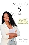 Rachel's 5 Miracles: How a Father's Faith Saw His Daughter through Human Trafficking Rachel's 5 Miracles: How a Father's Faith Saw His Daughter through Human Trafficking
