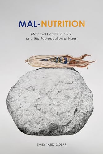 Mal-Nutrition: Maternal Health Science and the Reproduction of Harm (Kindle Edition)