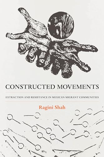 Constructed Movements: Extraction and Resistance in Mexican Migrant Communities (Race, Labor Migration, and the Law Book 1)