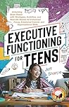 Executive Functioning for Teens: Unlocking Brain Power with Strategies, Activities, and Real-life Stories for Enhanced Focus, Emotional Control, and Organizational Skills