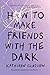 How to Make Friends with the Dark