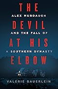 The Devil at His Elbow: Alex Murdaugh and the Fall of a Southern Dynasty 