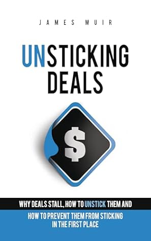 Unsticking Deals: Why Deals Stall, How to Unstick Them, And How to Prevent Them From Sticking in the First Place