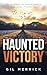 Haunted Victory: Healing From Childhood Sexual Abuse and the Decades of Addiction That Followed