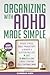 Organizing with ADHD Made Simple: Reduce stress, boost productivity, and achieve a clutter-free life in just 30 minutes a day, even if starting feels overwhelming