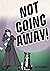 Not Going Away!: Not Going ...