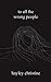 To all the wrong people by Hayley Christine