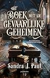 Het boek met de gevaarlijke geheimen by Sandra J. Paul