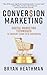 Conversion Marketing: Digital Marketing Techniques to Convert Leads Into Customers