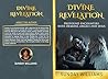 Divine Revelation Profound Encounters With Demons, Angels And Jesus
