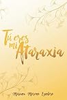 Tú eres mi Ataraxia by Mariana Moreno Landero